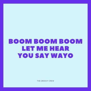 boom boom boom lemme hear you say wayo
