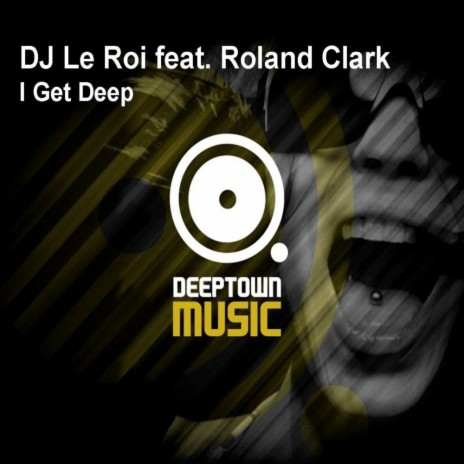 I Get Deep (Original Mix) ft. Roland Clark | Boomplay Music