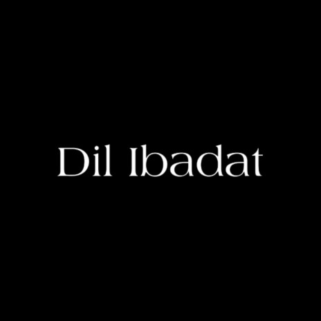 Dil Ibadat | Boomplay Music