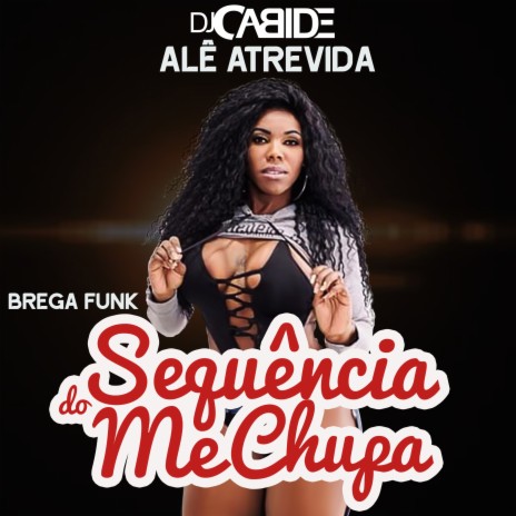 Sequência do Me Chupa (Brega Funk) ft. Alê Atrevida | Boomplay Music