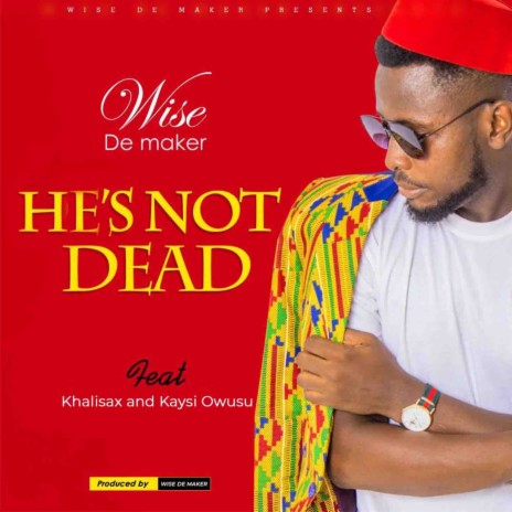 He's not Dead ft. Khalisax & Kaysi Owusu | Boomplay Music