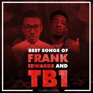 Best Songs Of Frank Edwards And TB1 | Boomplay Music
