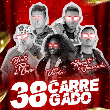 38 Carregado ft. Tinho do Coque, Augusto e Joãozinho & Mc Dricka | Boomplay Music