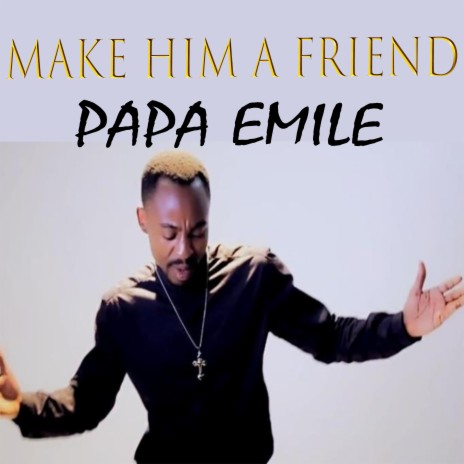 Make Him a Friend | Boomplay Music