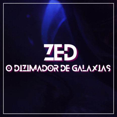 Zed, o Dizimador de Galáxias | Boomplay Music