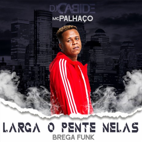 Larga o Pente Nelas (Brega Funk Mix) ft. Mc Palhaço | Boomplay Music