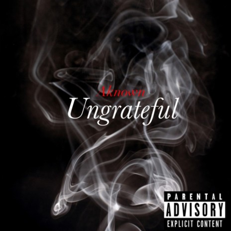 Ungrateful | Boomplay Music