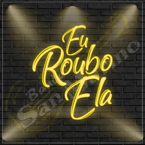 Eu Roubo Ela | Boomplay Music