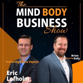 Ep 274: President and CEO of Eric Lofholmon The Mind Body Business Show