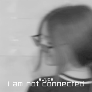 I Am Not Connected