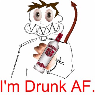 I'm Drunk AF.