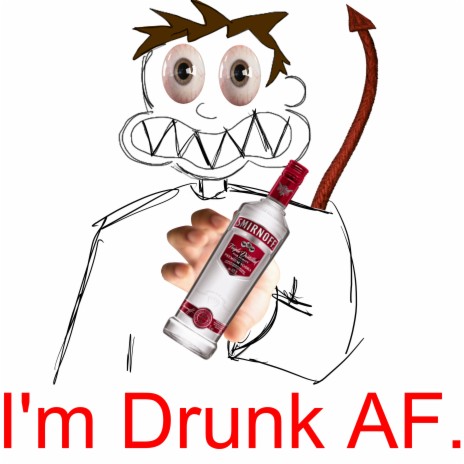 I'm Drunk AF.