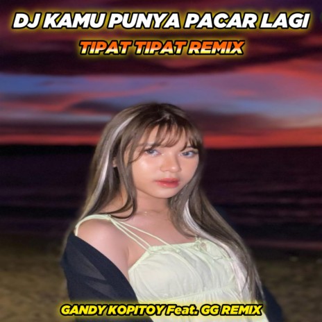 DJ Kamu Punya Pacar Lagi x Tipat Tipat Remix (Full bass) ft. GG REMIX | Boomplay Music