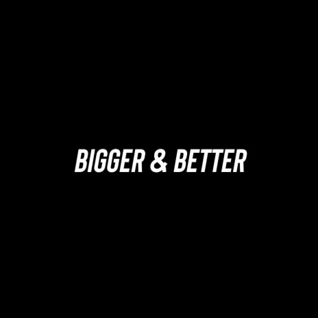 Bigger & Better | Boomplay Music