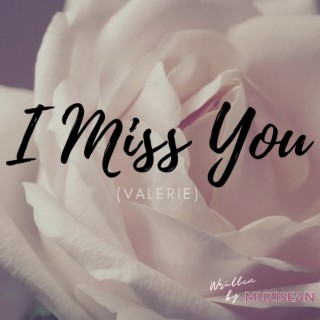 I MISS YOU (Valerie)