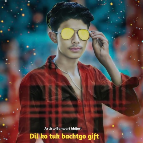 Dil Ko Tuk Bachtgo Gift (Meena geet) ft. Banwari Khijuri | Boomplay Music