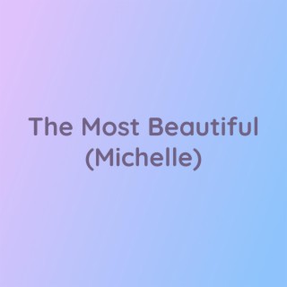 The Most Beautiful (Michelle)