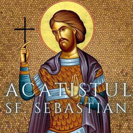 Acatistul Sfantului Sebastian | Boomplay Music