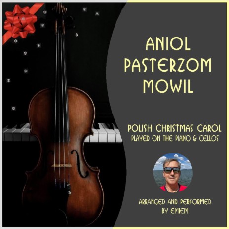 ANIOL PASTERZOM MOWIL (Polish Christmas carol, played the electric grand piano & cellos)