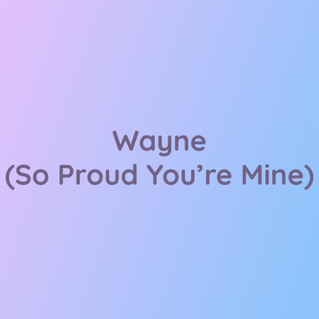 Wayne (So Proud You're Mine) | Boomplay Music