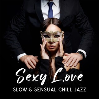 Sexy Love: Slow & Sensual Chill Jazz for Couples and Romantic Mood, Bedroom & Midnight Music, Valentine's Sax Collection