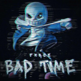 BAD TIME