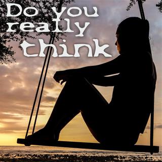 Do you really think