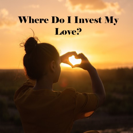 Where Do I Invest My Love | Boomplay Music