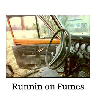 Runnin on fumes