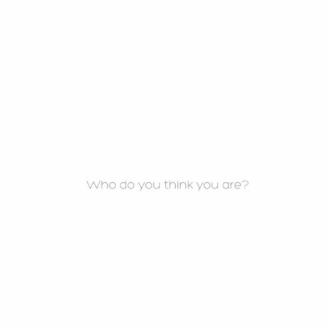 Who Do You Think You Are | Boomplay Music