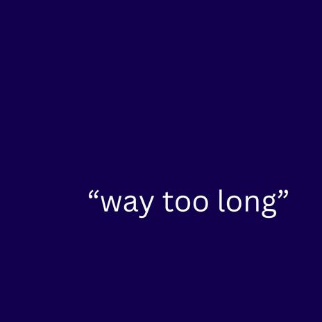 way too long | Boomplay Music