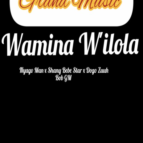 Wamina W'ilola ft. Nyagoman GM, Shanny Bebe Star, Dogo Zuuh & Bob GM | Boomplay Music