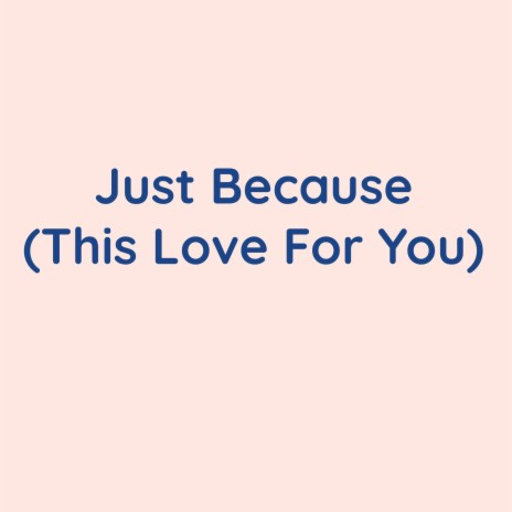 Just Because (This Love For You) | Boomplay Music