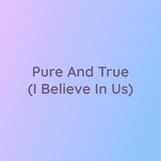 Pure And True (I Believe In Us)