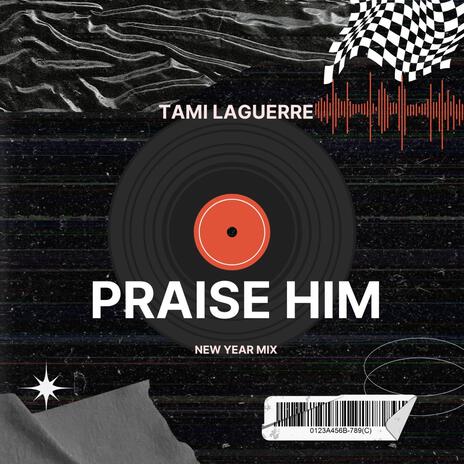 Praise Him (New Year Mix) | Boomplay Music