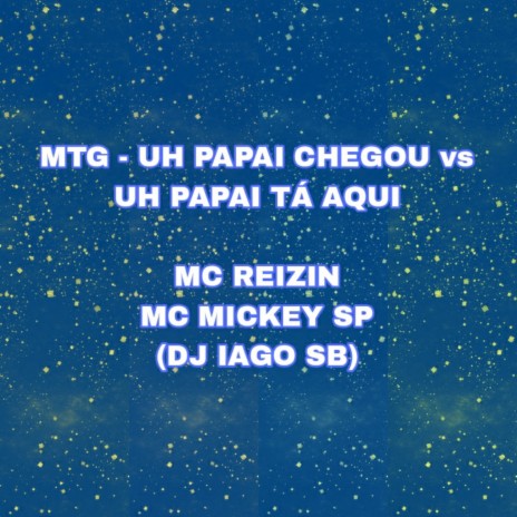 MTG - UH PAPAI CHEGOU vs UH PAPAI TÁ AQUI ft. MC Reizin | Boomplay Music