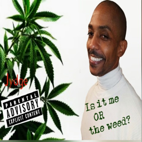 Is it me or the weed?