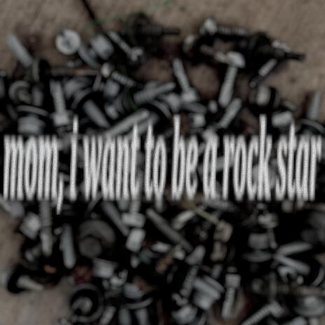 mom, i want to be a rock star | Boomplay Music