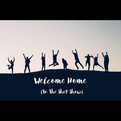 Welcome Home (To The Shit Show) | Boomplay Music