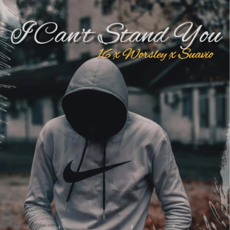 i can't stand you. ft. Worsley & Suavio | Boomplay Music