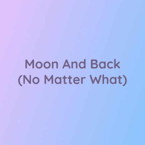 Moon And Back (No Matter What) | Boomplay Music