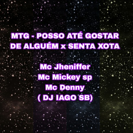 MTG - POSSO ATÉ GOSTAR DE ALGUÉM x SENTA XOTA ft. Mc Jheniffer & Mc Denny | Boomplay Music