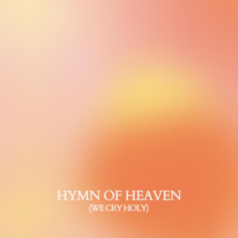 Hymn Of Heaven (We Cry Holy) | Boomplay Music