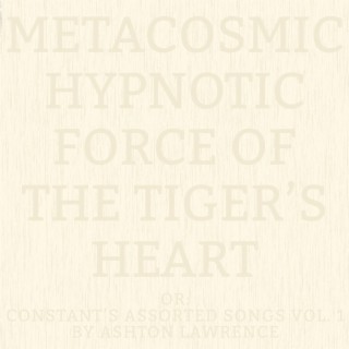 METACOSMIC HYPNOTIC FORCE OF THE TIGER'S HEART, OR: CONSTANT'S ASSORTED SONGS, Vol. 1