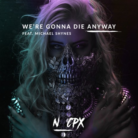 We're Gonna Die Anyway ft. Michael Shynes | Boomplay Music