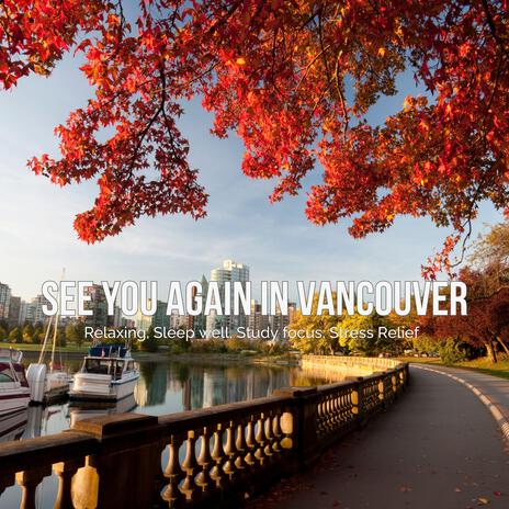 See You Again in Vancouver – Relaxing, Sleep well, Study focus, Stress Relief