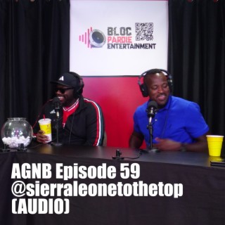 AGNB Episode 59 @sierraleonetothetop (AUDIO)