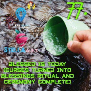 77. BLESSED iS TODAY (CURSES TURNED iNTO BLESSiNGS RiTUAL AND CEREMONY COMPLETE)