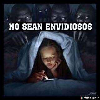 YA NO SEAN ENVIDIOSOS