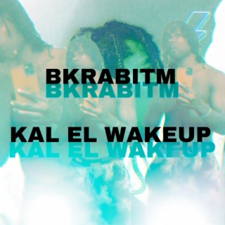 Kal El Wakeup: BKRABITM